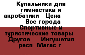 Купальники для гимнастики и акробатики › Цена ­ 1 500 - Все города Спортивные и туристические товары » Другое   . Ингушетия респ.,Магас г.